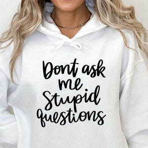 Funny Clothings, Sarcastic Say Dont Ask Me Stupid Questions Hoodies, Sarcasm Cute Hoodie, Preppy Hoodie, Unisex Hoodie, Oversized Hoodie