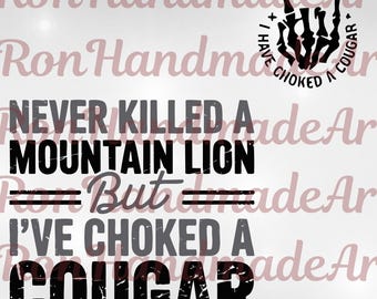 Never Killed a Mountain Lion But I have Choked a Cougar PNG, Funny Quote SVG, Sarcastic Humor Sublimation, Sarcastic Meme Viral Men Digital