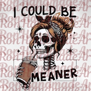May include: A digital illustration features a skull with brown hair, a bandana, and a drink. The text "I COULD BE MEANER" is displayed in black. The background has a repeating pattern of the words "Ron Handmade Art".