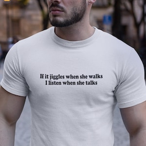 If It Jiggles When She Walks, I Listen When She Talks - Funny Statement T-Shirt,  Eye-Catching Quote Tee