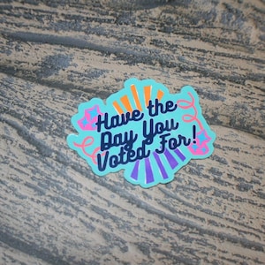 Snarky Voting Sticker: &#39;Have the Day You Voted For&#39; - Passive Aggressive Vinyl Decal, Pink or Blue