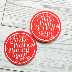 Make Politics Boring Again Round Political Sticker Two Sizes