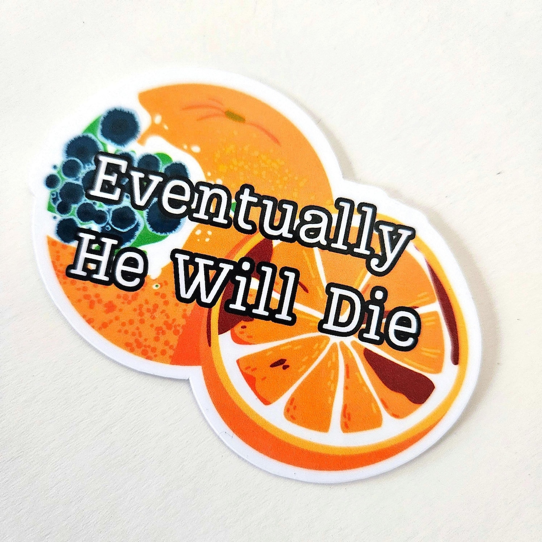 Eventually He Will Die Sticker – Anti-trump Moldy Orange Vinyl Decal - Etsy