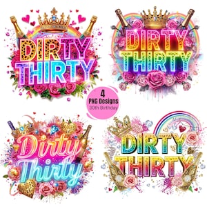 Könnte beinhalten: Vier PNG-Designs für einen 30. Geburtstag. Jedes Design zeigt die Worte "Dirty Thirty" in leuchtenden Farben, mit Kronen, Champagnerflaschen, Rosen und Regenbogen. Die Designs sind vor einem weißen Hintergrund.