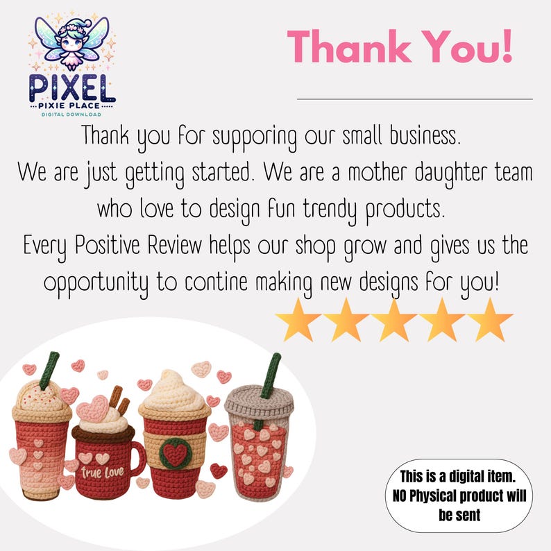 May include: A digital image with the text "Thank You!" and "PIXEL...PIXIE PLACE...DIGITAL DOWNLOAD". The image features four crochet coffee cups with heart and love-themed designs. The text says "Thank you for supporting our small business."