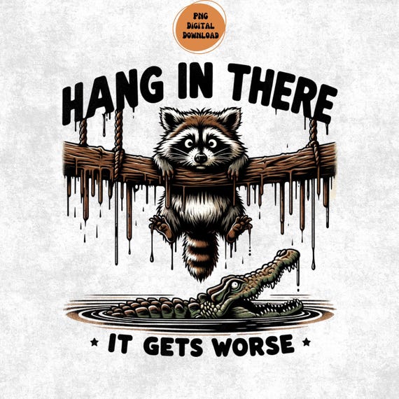 Hang in There It Gets Worse PNG, Funny Sarcastic Raccoon png, Snarky Humor png, Retro Aesthetic png, Sassy Raccoon png, Trendy Sublimation