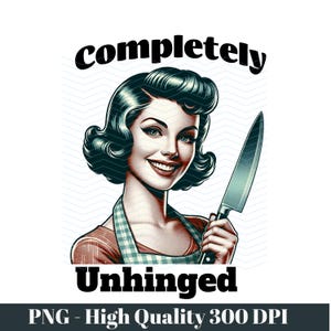 May include: A retro-style illustration of a woman with dark hair and a red and white checkered apron holding a silver knife. The text "completely unhinged" is above her and the text "PNG - High Quality 300 DPI" is below her.