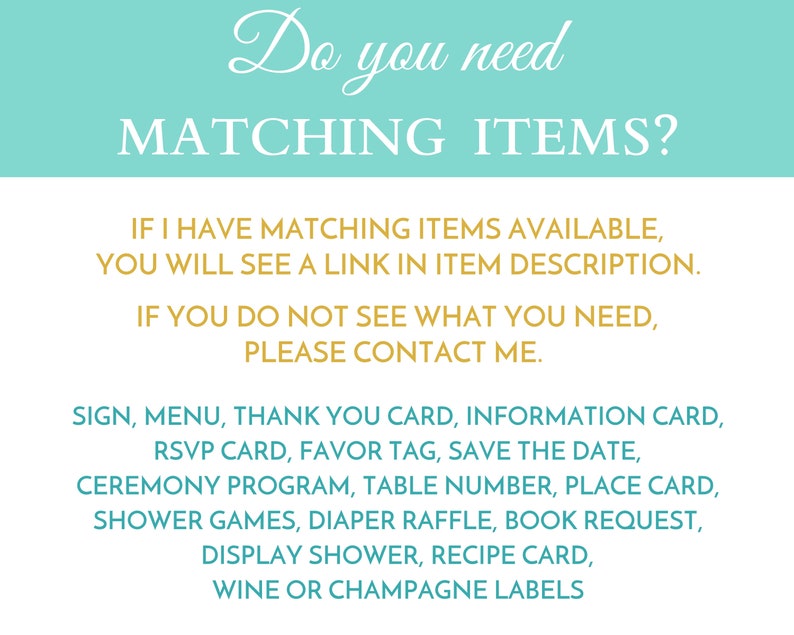 May include: A teal and gold text graphic with the text "Do you need matching items?" and a list of items including "sign, menu, thank you card, information card, RSVP card, favor tag, save the date, ceremony program, table number, place card, shower games, diaper raffle, book request, display shower, recipe card, wine or champagne labels".