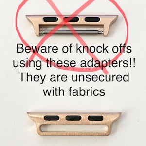 May include: A close-up of a gold-colored watch band adapter with a red X drawn over it. The text "Beware of knock offs using these adapters!! They are unsecured with fabrics" is written below the adapter. The text "We use high end adapters" is written below a second adapter.