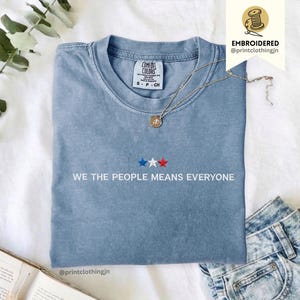 Embroidered Liberal Patriotic Shirt, We The People Means Everyone Comfort Colors 1717 Tee, Equality Democracy Human Rights 4th of July