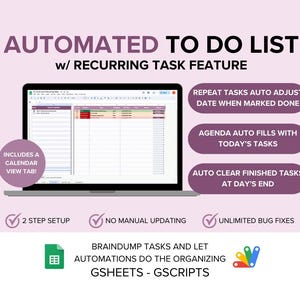 May include: A laptop screen displaying a Google Sheet with a to-do list. The text "AUTOMATED TO DO LIST w/ RECURRING TASK FEATURE" is at the top of the image. The text "INCLUDES A CALENDAR VIEW TAB!" is in the lower left corner of the image. The text "2 STEP SETUP", "NO MANUAL UPDATING", and "UNLIMITED BUG FIXES" are in checkboxes below the laptop. The text "BRAINDUMP TASKS AND LET AUTOMATIONS DO THE ORGANIZING GSHEETS - GSCRIPTS" is below the checkboxes. A Google Sheets logo is to the left of the text and a Google logo is to the right of the text.