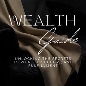 The Wealth Guide: Unlocking the Secrets to Wealth, Success, and Fulfillment