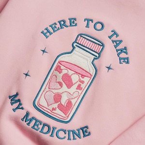 Here To Take My Medicine Embroidered Sweatshirts, Custom embroidered sweatshirts, trendy sweatshirts, bride gifts, New year Gift