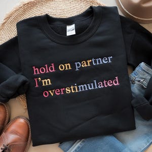 Hold On Partner Im Overstimulated Sweatshirt, Custom Embroidered Sweatshirt, Overstimulated Embroidered Sweatshirt