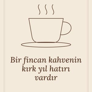 May include: A rectangular print on a cream background featuring a brown line drawing of a coffee cup on a saucer with steam rising above it. Below the cup, the text reads: Bir fincan kahvenin kırk yıl hatırı vardır.