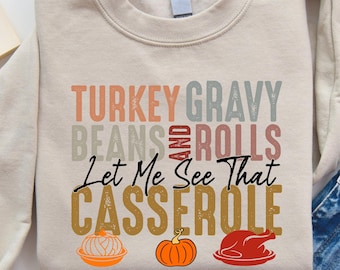 Turkey Gravy Beans And Rolls Let Me See That Casserole Sweatshirt, Thanksgiving T-shirt