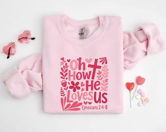 Oh how He Loves Us Sweatshirt: Christian Valentine Hoodie