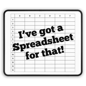 May include: A black and white image of a spreadsheet with the text "I've got a Spreadsheet for that!" printed on it.