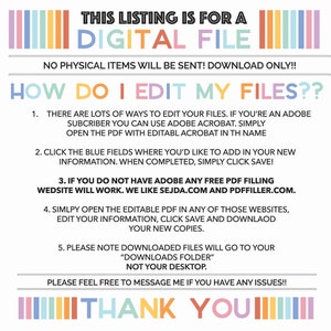 May include: A digital file download instruction guide with a colorful striped border. The text reads "This listing is for a digital file. No physical items will be sent! Download only!! How do I edit my files??" and provides instructions on how to edit the file using Adobe Acrobat or free PDF filling websites.
