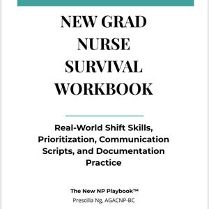 May include: A white workbook titled "NEW GRAD NURSE SURVIVAL WORKBOOK" with teal accents. The book includes text about real-world shift skills, prioritization, communication, scripts, and documentation practice. The author is Prescilla Ng, AGACNP-BC.