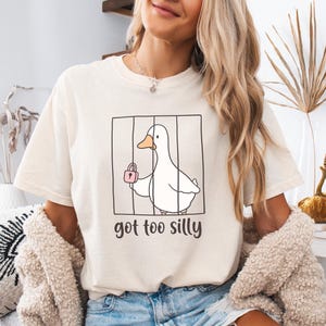 Comfort Colors got too silly shirt goose shirt meme t shirt Silly Goose Shirt Goose Shirt silly goose birthday Funny Animal shirt Funny Gift