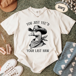 Comfort Color You Just Yee&#39;d Your Last Haw T-Shirt, Retro Funny Unisex Shirt, Goofy Cowboy Shirt, Western Style Cowboy Duck Shirt