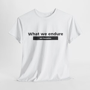 Stoic Mindset Shirt, Inspirational Quote Tee, Motivation Graphic T-Shirt, What we endure we become Unisex Heavy Cotton Tee image 1
