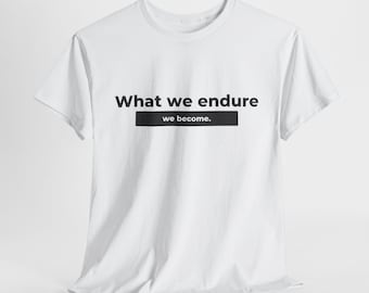 May include: White t-shirt with black text that reads "What we endure we become."
