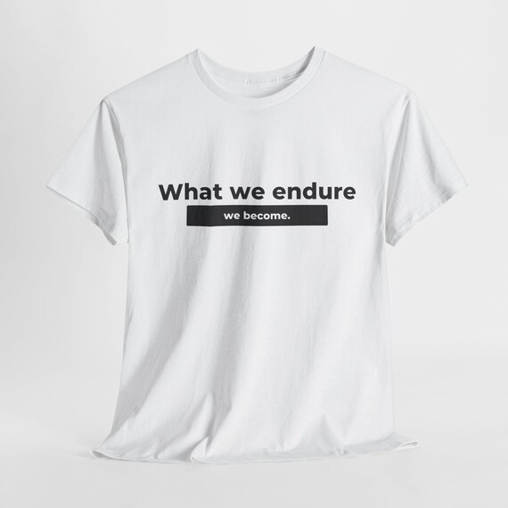 Stoic Mindset Shirt, Inspirational Quote Tee, Motivation Graphic T-Shirt, What we endure we become Unisex Heavy Cotton Tee