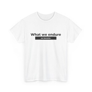 Stoic Mindset Shirt, Inspirational Quote Tee, Motivation Graphic T-Shirt, What we endure we become Unisex Heavy Cotton Tee image 2
