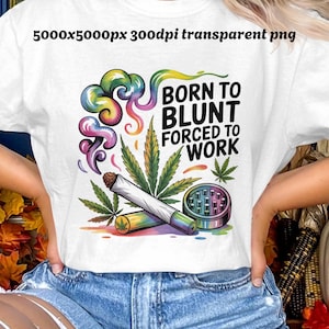 May include: White t-shirt featuring a colourful graphic design. The design includes a cannabis leaf, a rolled joint, a grinder, and the text "BORN TO BLUNT FORCED TO WORK". The image has a transparent background.
