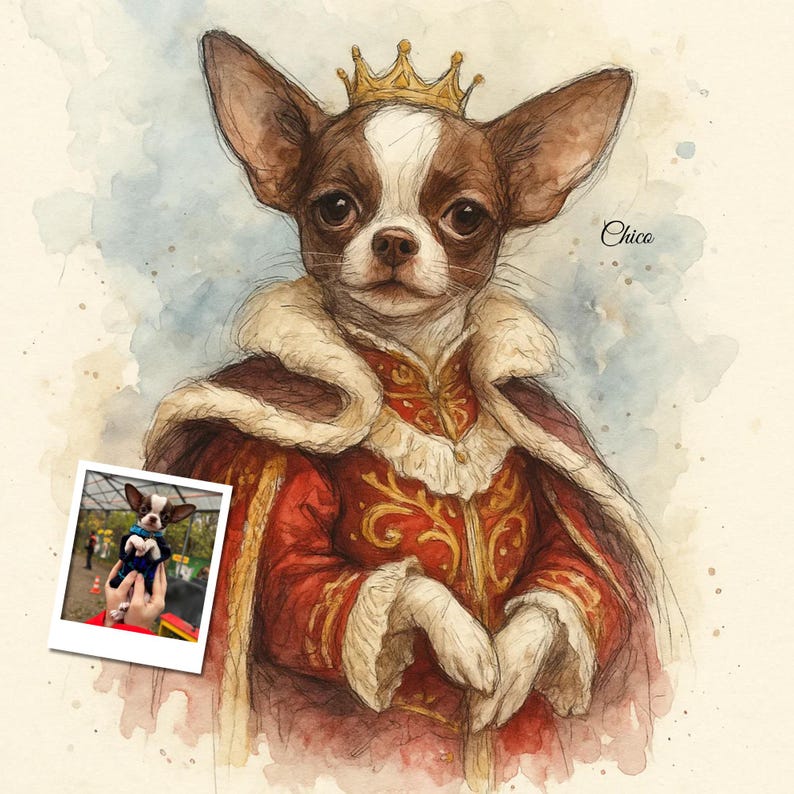 May include: Watercolor portrait of a Chihuahua dog wearing a gold crown and a red and gold royal robe. The dog has brown and white fur. A small photo of the dog is in the lower left corner. The name "Chico" is written in the upper right corner.