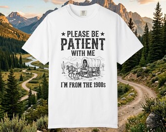 Please Be Patient I'm From The 1900s Shirt, Funny Retro Western, Vintage Meme Tee, Gift for Dad, Mom, Humor Birthday Gift T-Shirt