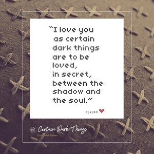 Certain Dark Things Pablo Neruda Quote Downloadable Cross-Stitch Pattern