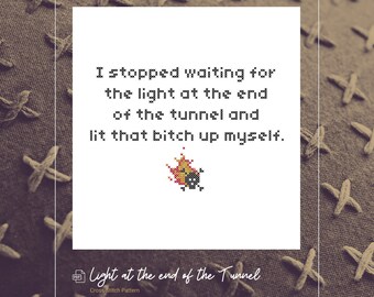 I Stopped Waiting for the Light at the End of the Tunnel and Lit That Bitch Up Myself. Downloadable Cross-Stitch Pattern