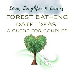 May include: A digital illustration with the text "Love, Laughter & Leaves" and "FOREST BATHING DATE IDEAS A GUIDE FOR COUPLES." A heart-shaped tree and a line drawing of a couple are also featured.