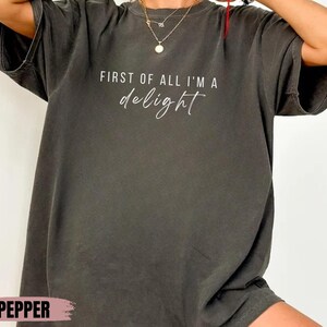 Comfort Colors® First of All I'm a Delight Shirt, Funny Humor Shirt, Sarcastic Shirt, Funny Quote Shirt, Sarcasm Shirt, Trendy Shirt