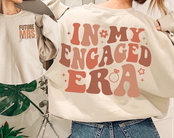 In My Engaged Era Sweatshirt, Fiancé Sweatshirt, Custom Future Mrs. Sweatshirt, Engagement Gifts,Bridal Shower Gift, Bachelorette Bride Gift