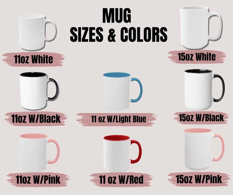 May include: Mug sizes and colors. White mugs in 11oz and 15oz sizes. Mugs with black, light blue, pink, and red rims in 11oz size. Mugs with black and pink rims in 15oz size.