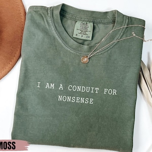 I Am a Conduit for Nonsense T-shirt. Comfort Colors Funny Weirdcore Sayings Unique Tshirt Tee Adults Men Women Meme Graphic Humor Sarcastic