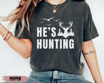 Comfort Colors® He's Hunting T-Shirt, Hunting Season Shirt, Duck Hunting Tee, Deer Hunting Shirt, Retro Hunting Wife, Abandoned Hunting Wife
