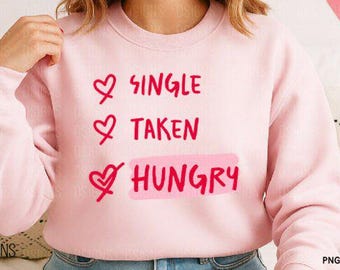 Single, Taken, Hungry,  Valentine's Day Shirt Design, DTF, Sublimation, PNG File