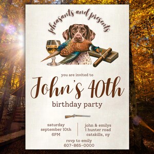 May include: A tan invitation with a brown pheasant and a brown and white German Shorthaired Pointer dog. The text reads "pheasants and presents you are invited to John's 40th birthday party saturday september 10th 6PM john & emilys 1 hunter road catskills, ny rsvp to emily 607-865-0000"