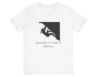 Rock Climbing Tee, Gravity is Such a Downer, Adventure Shirt