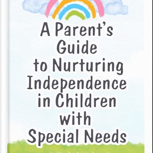 May include: A book cover with a rainbow and clouds. The title is "A Parent's Guide to Nurturing Independence in Children with Special Needs". The author is Dahlia Barranta.