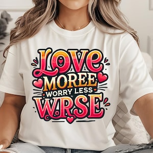Love More, Worry Less T-Shirt  Inspirational Graphic Tee, Positive Quote Apparel, Self-Love Shirt, Casual Unisex Gift, Motivational Clothing