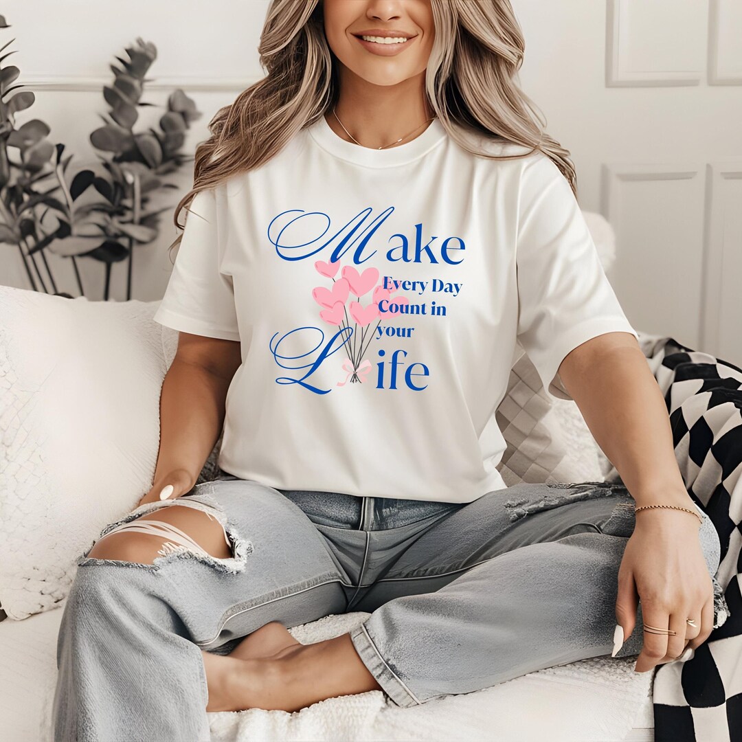 Make Every Day Count in Your Life | Inspirational Quote Shirt ...