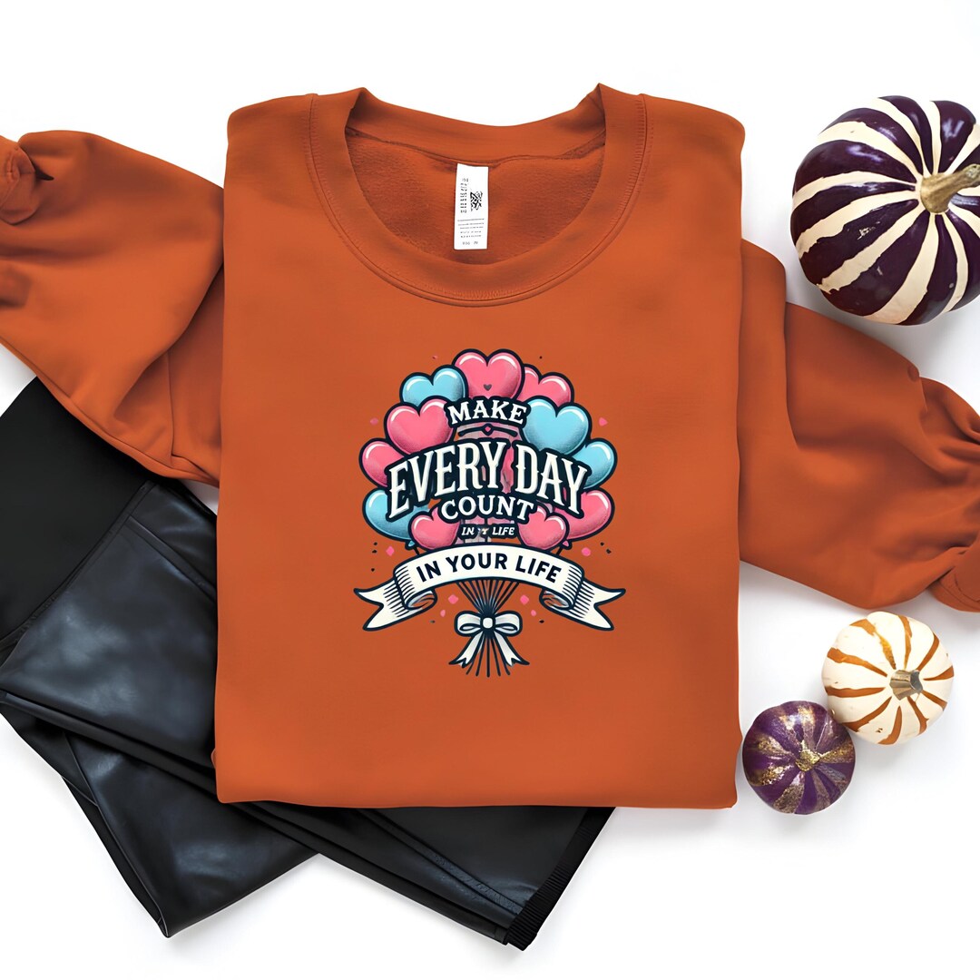 Make Every Day Count in Your Life Sweatshirt | Inspirational Quote ...