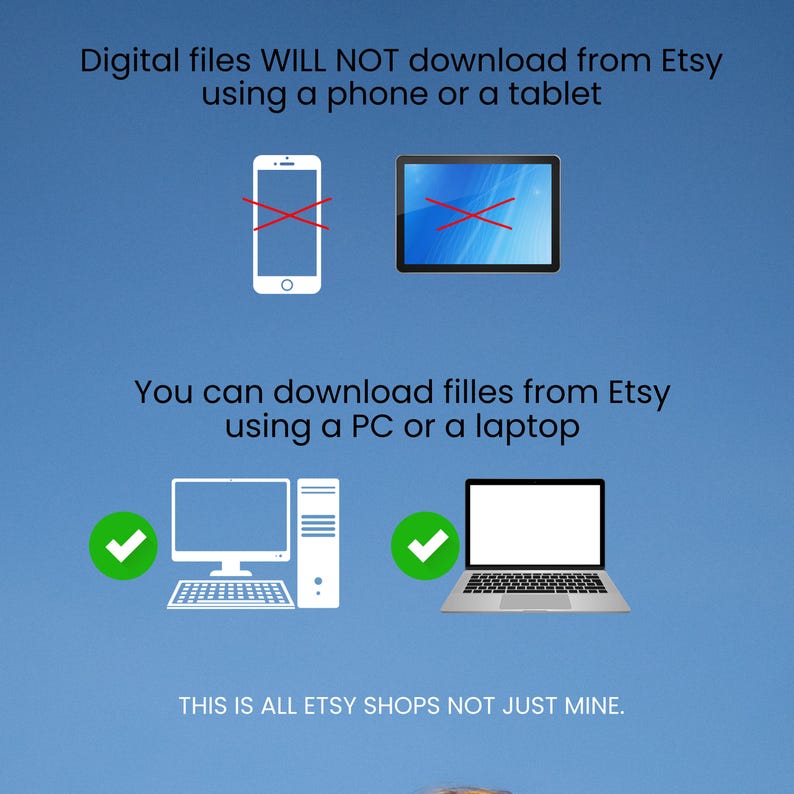 May include: An informational graphic on a blue background. The text states that digital files will not download from Etsy using a phone or tablet. It also states that files can be downloaded from Etsy using a PC or laptop. The text is accompanied by illustrations.