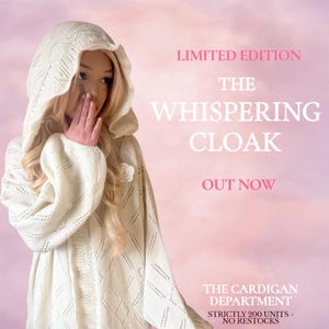May include: A cream-colored hooded cloak with a floral accent, featuring an open knit design. The text on the image reads "LIMITED EDITION THE WHISPERING CLOAK OUT NOW" and "THE CARDIGAN DEPARTMENT STRICTLY 200 UNITS - NO RESTOCKS."